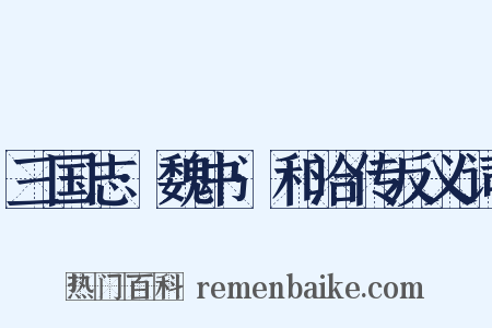 三国志·魏书·和洽传反义词是什么意思的图片